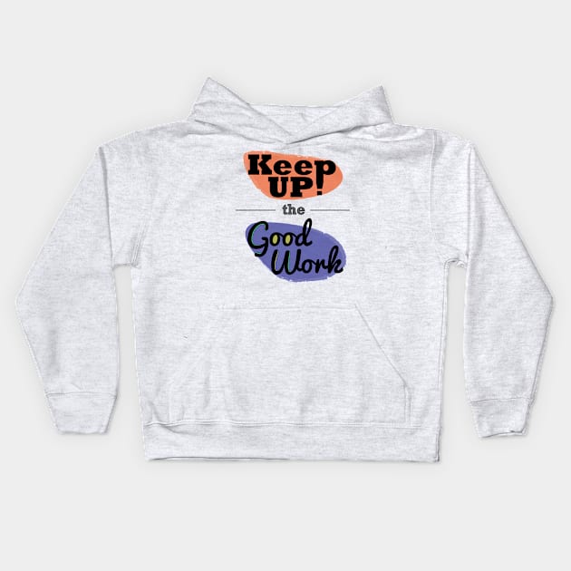 Keep up the good work! Kids Hoodie by dblaiya